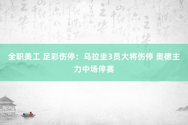 全职美工 足彩伤停：乌拉圭3员大将伤停 奥德主力中场停赛