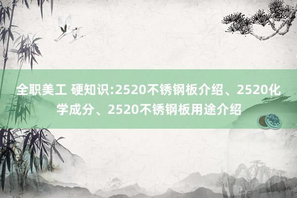 全职美工 硬知识:2520不锈钢板介绍、2520化学成分、2520不锈钢板用途介绍